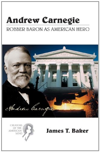 James Thomas Baker Andrew Carnegie Robber Baron As American Hero 