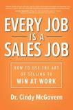 Cindy Mcgovern Every Job Is A Sales Job How To Use The Art Of Selling To Win At Work 