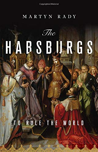 Martyn Rady The Habsburgs To Rule The World 