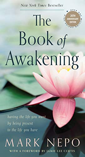 Mark Nepo/The Book of Awakening@ Having the Life You Want by Being Present to the@Twentieth Anniv