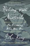 John Kaag Hiking With Nietzsche On Becoming Who You Are 