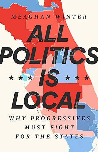 Meaghan Winter/All Politics Is Local@Why Progressives Must Fight for the States