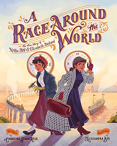 Caroline Starr Rose A Race Around The World The True Story Of Nellie Bly And Elizabeth Bislan 