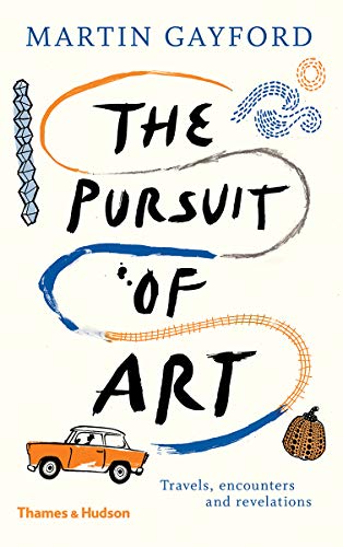 Martin Gayford/The Pursuit of Art@ Travels, Encounters and Revelations