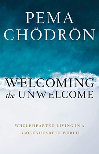 Pema Chodron/Welcoming the Unwelcome@Wholehearted Living in a Brokenhearted World