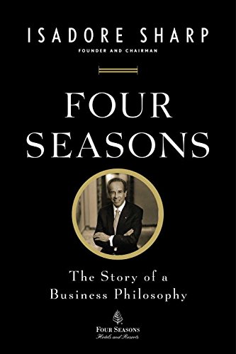 Isadore Sharp/Four Seasons: The Story Of A Business Philosophy