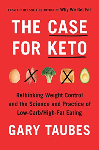 Gary Taubes The Case For Keto Rethinking Weight Control And The Science And Pra 