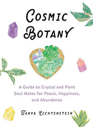 Tanya Lichtenstein/Cosmic Botany@ A Guide to Crystal and Plant Soul Mates for Peace