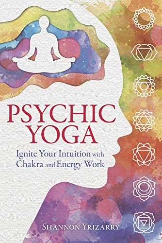 Shannon Yrizarry Psychic Yoga Ignite Your Intuition With Chakra And Energy Work 