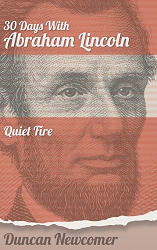 Duncan Newcomer Thirty Days With Abraham Lincoln Quiet Fire 