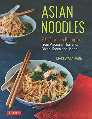 Maki Watanabe Asian Noodles 86 Classic Recipes From Vietnam Thailand China 