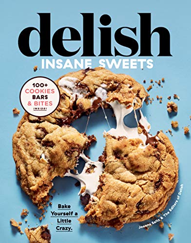 Editors of Delish/Delish Insane Sweets@ Bake Yourself a Little Crazy: 100+ Cookies, Bars,