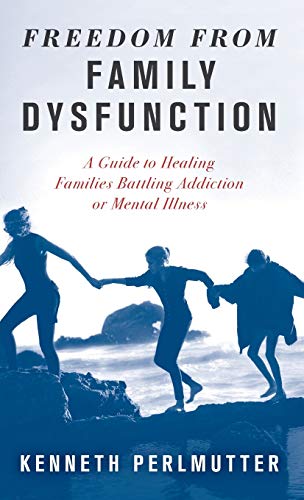 Kenneth Perlmutter Freedom From Family Dysfunction A Guide To Healing Families Battling Addiction Or 