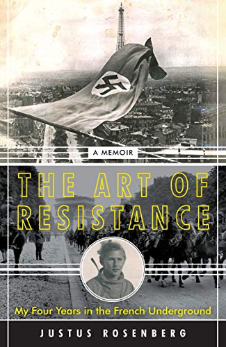 Justus Rosenberg/The Art of Resistance@My Four Years in the French Underground: A Memoir