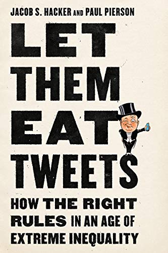Jacob S. Hacker/Let Them Eat Tweets@ How the Right Rules in an Age of Extreme Inequali
