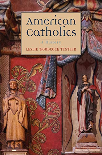 Leslie Woodcock Tentler American Catholics A History 