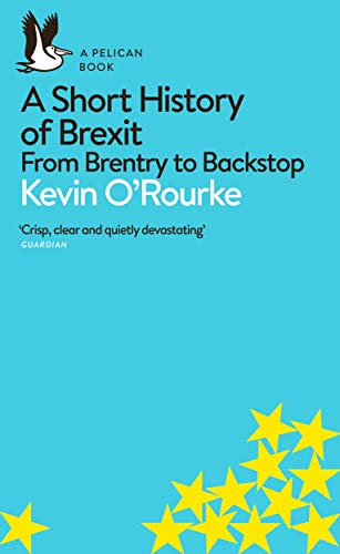 Kevin O'Rourke/A Short History of Brexit@ From Brentry to Backstop