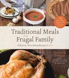 Shannon Stonger Traditional Meals For The Frugal Family Delicious Nourishing Recipes For Less 