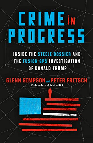 Glenn Simpson/Crime in Progress@ Inside the Steele Dossier and the Fusion GPS Inve