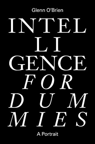Glenn O'Brien/Intelligence for Dummies@ Essays and Other Collected Writings