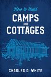 Charles D. White How To Build Camps And Cottages 