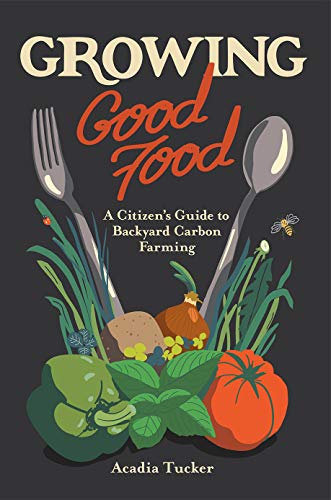 Acadia Tucker/Growing Good Food@ A Citizen's Guide to Backyard Farming