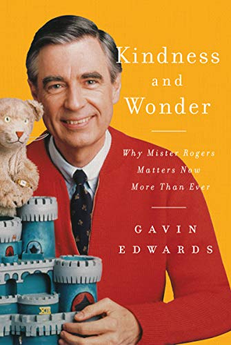 Gavin Edwards/Kindness and Wonder@ Why Mister Rogers Matters Now More Than Ever