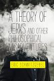 Eric Schwitzgebel A Theory Of Jerks And Other Philosophical Misadven 