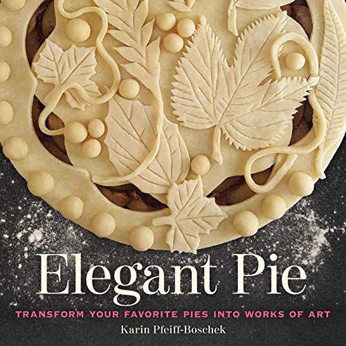 Karin Pfeiff-Boschek/Elegant Pie@ Transform Your Favorite Pies Into Works of Art