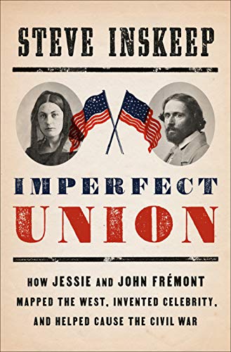 Steve Inskeep/Imperfect Union@How Jessie and John Fremont Mapped the West, Invented Celebrity, and Helped Cause the Civil War