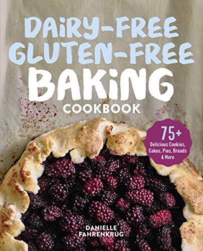 Danielle Fahrenkrug/Dairy-Free Gluten-Free Baking Cookbook@ 75+ Delicious Cookies, Cakes, Pies, Breads & More