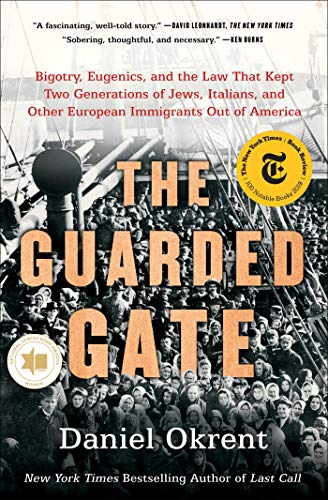 Daniel Okrent/The Guarded Gate@Bigotry, Eugenics and the Law That Kept Two Generations of Jews, Italians, and Other European Immigrants Out of America