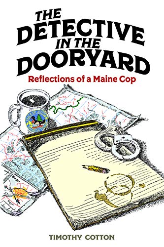 Timothy A. Cotton The Detective In The Dooryard Reflections Of A Maine Cop 