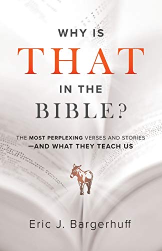 Eric J. Bargerhuff/Why Is That in the Bible?@ The Most Perplexing Verses and Stories--And What