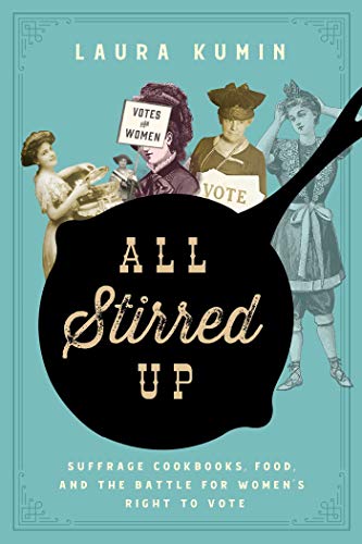 Laura Kumin/All Stirred Up@Suffrage Cookbooks, Food, and the Battle for Wome