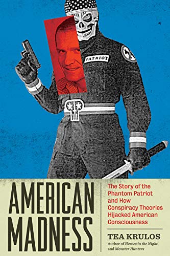 Tea Krulos/American Madness@The Story of the Phantom Patriot and How Conspirary Theories Hijacked American Consciousness