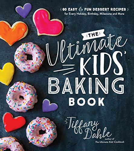 Tiffany Dahle The Ultimate Kids' Baking Book 60 Easy And Fun Dessert Recipes For Every Holiday 