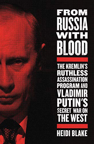 Heidi Blake/From Russia with Blood@The Kremlin's Ruthless Assassination Program and Vladimir Putin's Secret War on the West