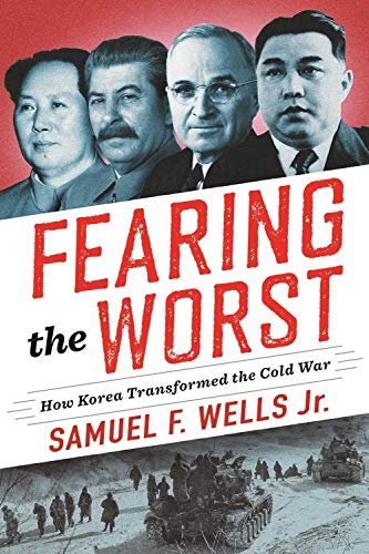 Samuel F. Wells Fearing The Worst How Korea Transformed The Cold War 