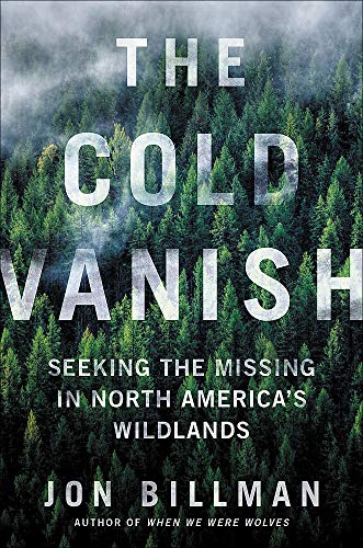 Jon Billman/The Cold Vanish@ Seeking the Missing in North America's Wildlands