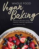 Annie Markowitz Whole Food Vegan Baking Delicious Recipes Using Healthy Natural Ingredie 