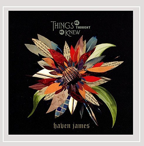 Haven James/Things We Thought We Knew