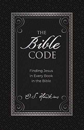 O. S. Hawkins The Bible Code Finding Jesus In Every Book In The Bible 