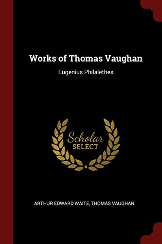 Arthur Edward Waite/Works of Thomas Vaughan@ Eugenius Philalethes