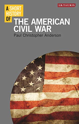 Paul Christopher Anderson A Short History Of The American Civil War 