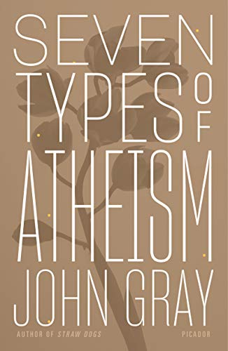 John Gray/Seven Types of Atheism@Reprint