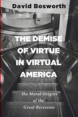 David Bosworth/The Demise of Virtue in Virtual America@ The Moral Origins of the Great Recession