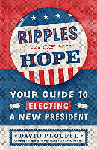 David Plouffe Ripples Of Hope Your Guide To Electing A New President 