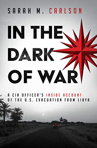 Sarah M. Carlson In The Dark Of War A Cia Officer's Inside Account Of The U.S. Evacua 