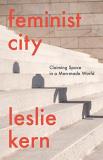 Leslie Kern Feminist City Claiming Space In A Man Made World 